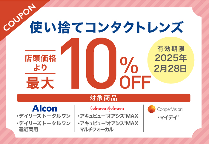 使い捨てコンタクトレンズ対象商品をご購入の方 店頭価格より最大10％OFF ※お一人様につき1回限りご利用可能 有効期限:2025年11月30日(土)まで